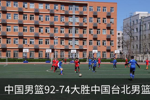 中国男篮92-74大胜中国台北男篮，顺利晋级世预赛第二阶段