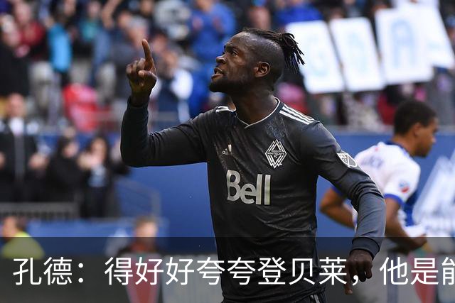 孔德：得好好夸夸登贝莱，他是能凭一己之力改变比赛走向的球员