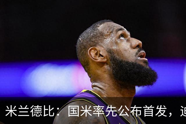 米兰德比：国米率先公布首发，迪马尔科、皮奥-埃斯波西托领衔