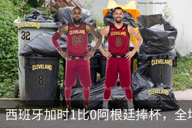 西班牙加时1比0阿根廷捧杯，全场高喊“梅西！梅西！”万人致敬队长落泪
