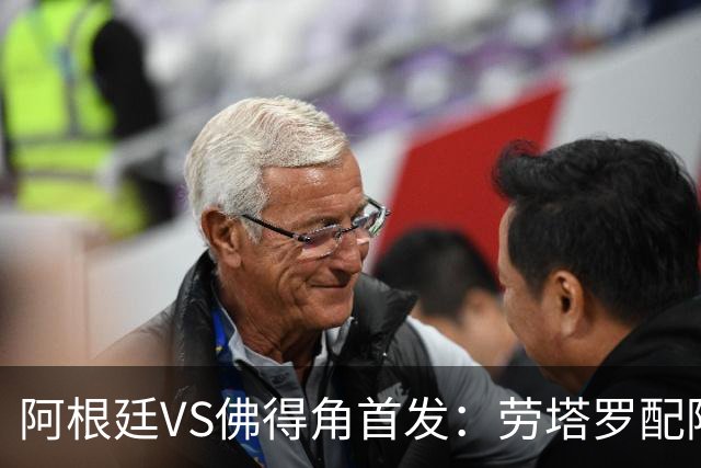 阿根廷VS佛得角首发：劳塔罗配阿尔马达 沃齐尼亚登场