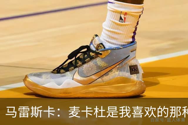 马雷斯卡：麦卡杜是我喜欢的那种边锋；会尽最大努力争联赛冠军