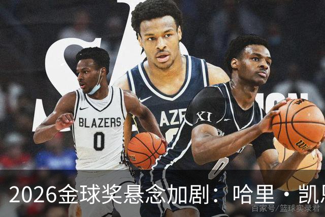 2026金球奖悬念加剧：哈里·凯恩领跑，亚马尔紧随其后